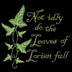 May include: An embroidery design on a black background featuring a vertical vine with green ivy leaves and white veins. To the right, the text reads: Not idly do the Leaves of Lorien fall, stitched in a dark olive green cursive script font.