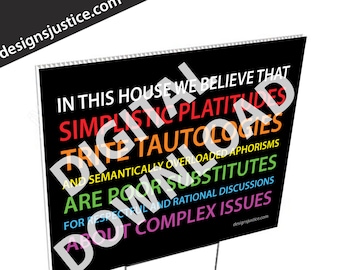 Yard Sign (digital download): In this house we believe that simplistic platitudes trite tautologies...