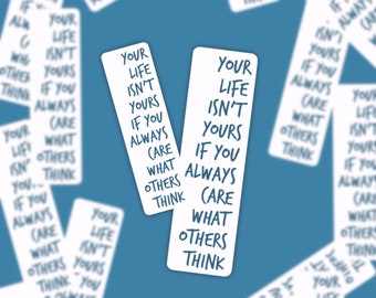 Your Life Isn’t Yours If You Always Care What Others Think | 3.5" tall glossy white or clear sticker