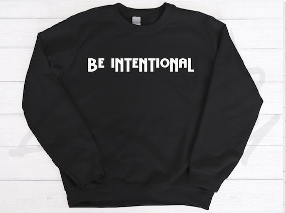 Be Intentional / Available in Tee, Crewneck, Hoodie, Tank, Long Sleeve