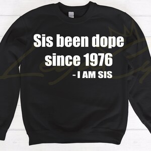 Sis Been Dope Since .... / Available in Tee, Crewneck, Hoodie, Tank, Long Sleeve