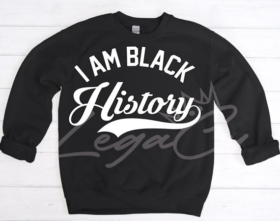 I Am Black History / Available in Tee, Crewneck, Hoodie, Tank, Long Sleeve