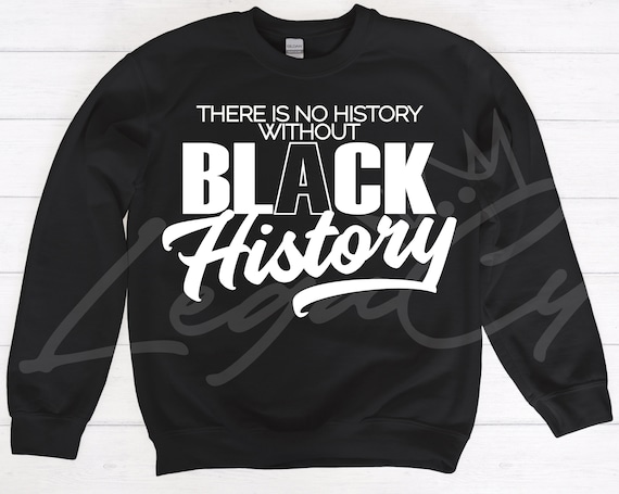 There is no History Without / Available in Tee, Crewneck, Hoodie, Tank, Long Sleeve