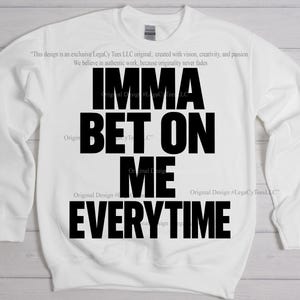 May include: White sweatshirt with the text "IMMA BET ON ME EVERYTIME" in large, bold, black letters. The sweatshirt also has additional text at the top and bottom of the design.