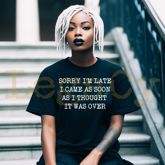 Sorry I'm Late / Available in Tee, Crewneck, Hoodie, Tank, Long Sleeve