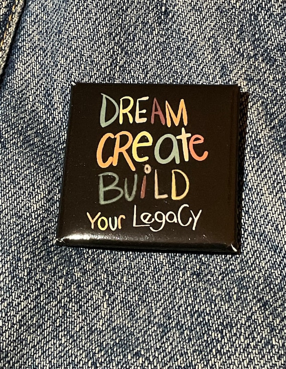 Dream, Create, Build, Your LegaCy