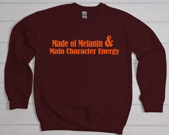 Made of Melanin & Main Character Energy Sweatshirt | Black Girl Magic Crewneck | Empowerment Statement Apparel | Black-Owned Brand
