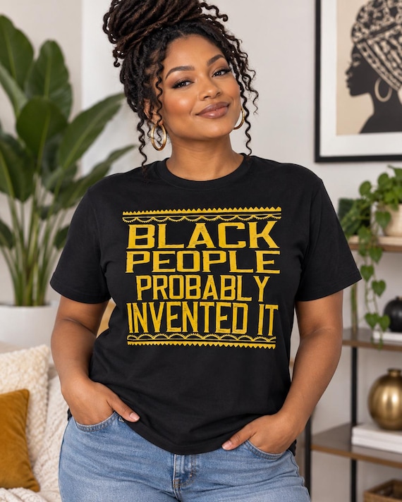 Black People Probably Invented It / Available in Tee, Crewneck, Hoodie, Tank, Long Sleeve