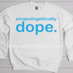 Unapologetically Dope / Available in Tee, Crewneck, Hoodie, Tank, Long Sleeve