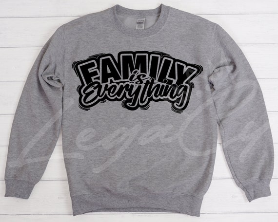 Family is Everything / Available in Tee, Crewneck, Hoodie, Tank, Long Sleeve