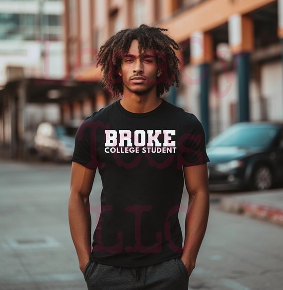 Broke College Student / Available in Tee, Crewneck, Hoodie, Tank, Long Sleeve