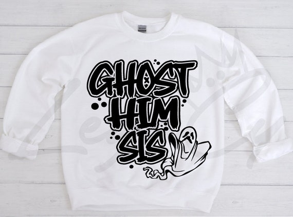 Ghost Him Sis / Available in Tee, Crewneck, Hoodie, Tank, Long Sleeve