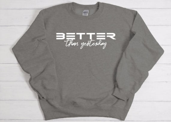 Better than Yesterday / Available in Tee, Crewneck, Hoodie, Tank, Long Sleeve