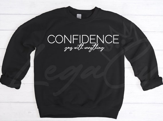 Confidence Goes with Everything / Available in Tee, Crewneck, Hoodie, Tank, Long Sleeve