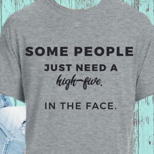 SOME PEOPLE JUST Need a High Five In The Face Women&#39;s Men&#39;s Unisex T-Shirt Personalized Custom Shirt Gray White T-Shirt Funny Shirt.