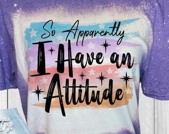 APPARENTLY I HAVE An Attitude Bleached T-Shirt Distress Shirt Vintage Style T-Shirt Woman's Tee Custom T-Shirt Personalized Bleached Tee.