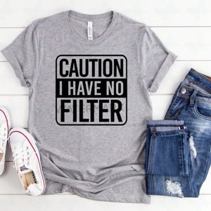 Caution I Have No Filter Screen Print T Shirt Fun Shirts Gift For Her Gift For Him