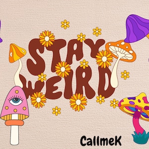 May include: A colorful illustration of mushrooms with the text "STAY WEIRD" in brown letters with yellow flowers surrounding the text. The text "Callmek" is at the bottom of the image.