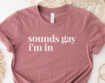 Sounds Gay I'm In Shirt, Funny LGBT Pride Tee