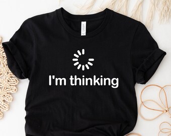 I'm Thinking Shirt, Loading Icon, Funny Graphic Tee