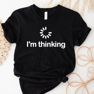 I&#39;m Thinking Shirt, Processing Shirt, Loading Icon, Funny Shirt, Thinking Icon, Downloading Icon, Cool Shirt, Gift for Her