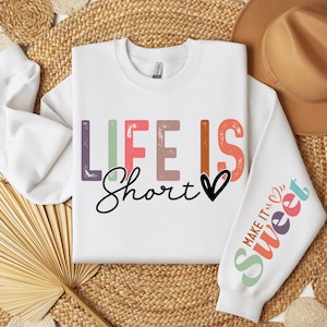 Life Is Short Make It Sweet Sweater, Cute Lifestyle Saying Sweatshirt, Inspirational Sweatshirt, Self Love Sweatshirt, Positive Sweatshirt