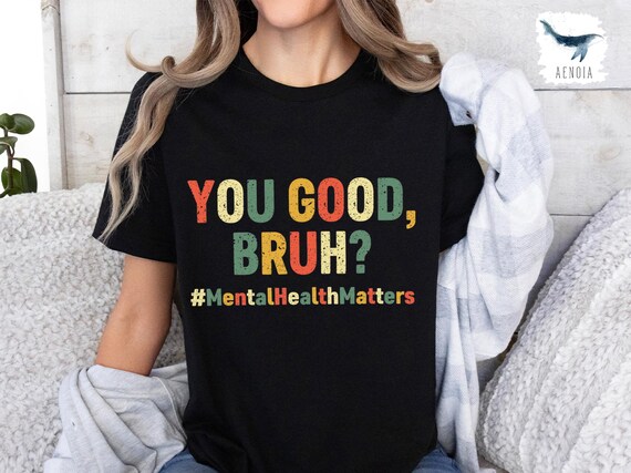 You Good Bruh Shirt, Positive T-Shirt, Mental Health Shirt, Inspirational Sweatshirt, Motivational Graphic Tees, Motivational Shirt
