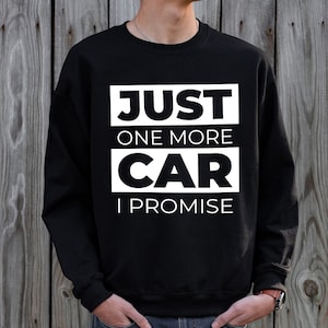 Just One More Car I Promise Shirt, Funny Car T-shirt, Car Guy Gift, Car Lover, Car Enthusiast, Gift for Him, Gift for Boyfriend, Petrolhead