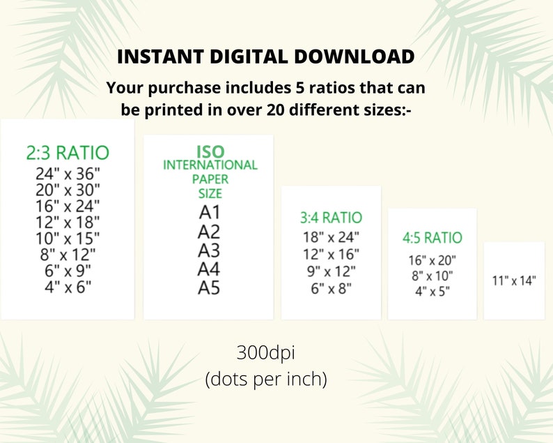 May include: Digital download graphic with text detailing print sizes. Includes 2:3, 3:4, and 4:5 ratios, plus ISO paper sizes A1-A5. The text also mentions 300dpi resolution and the ability to print in over 20 sizes.