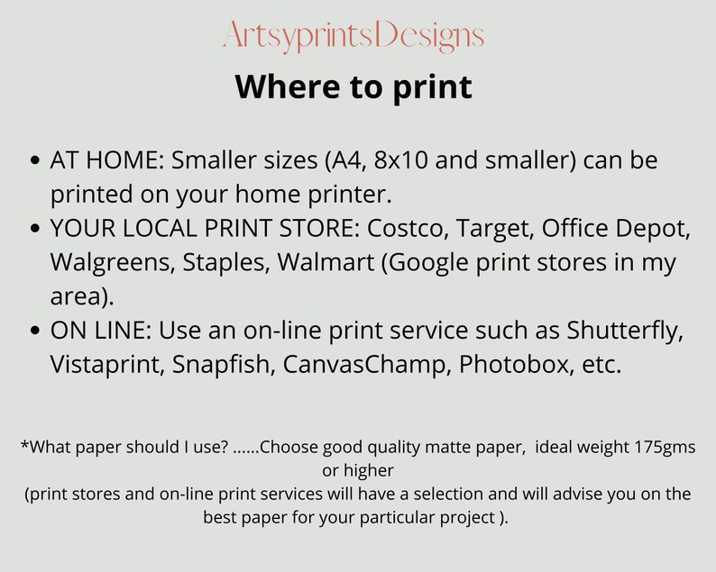 May include: Text on a white background with black text explaining where to print photos. The text says "Artsyprints Designs Where to print" and lists options for printing at home, at a local print store, or online. The text also mentions that good quality matte paper with a weight of 175 grams or higher is recommended.