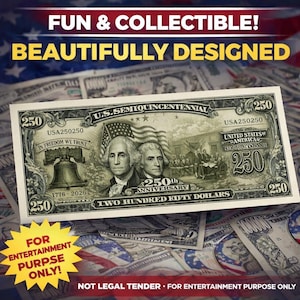 May include: A decorative $250 bill featuring portraits of George Washington and another man, with the text "250th Anniversary" and "U.S. Semiquincentennial." The bill includes the text "Fun & Collectible!" and "For Entertainment Purpose Only!"
