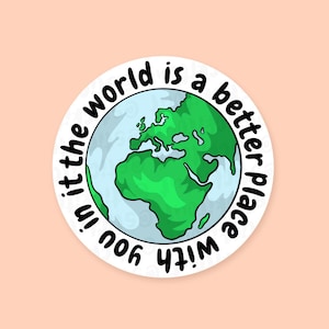 The World Is A Better Place With You In It’ Vinyl Sticker, Affirmation Sticker, Mental Health Stickers, Friendship Gift, Kind Sticker