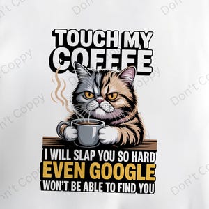 May include: White t-shirt featuring a grumpy cat illustration holding a coffee cup. The text reads "TOUCH MY COFFEE, I WILL SLAP YOU SO HARD EVEN GOOGLE WON'T BE ABLE TO FIND YOU". The design is in black, brown, and yellow.