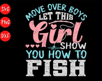 Move Over Boys Let This Girl Show You How To Fish svg, summer svg fishing svg
