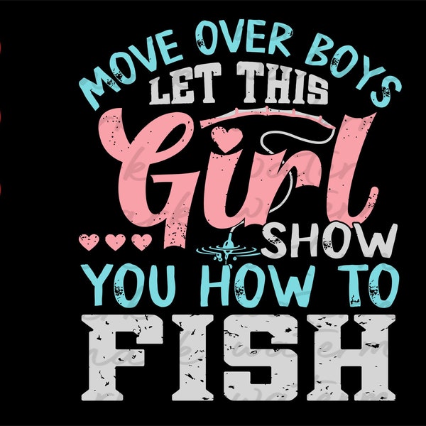 Move Over Boys Let This Girl Show You How To Fish svg, summer svg fishing svg