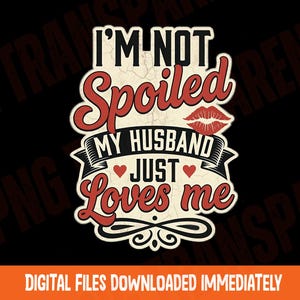 Funny wife png artwork crafted for custom married couple shirts and anniversary apparel. Spoiled husband png layout tailored for funny hubby sublimation hoodies and sweaters.