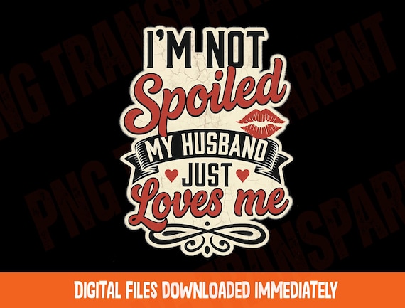 Funny Wife png Spoiled Husband png Sarcastic Marriage Couple Valentine Day Shirt Design png Digital Download
