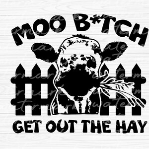 Funny Cow SVG: Moo B*tch Get Out The Hay, Farmer Cut File (Digital Download)