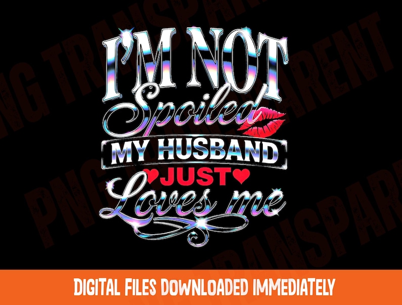 Puede incluir: Un dise&ntilde;o gr&aacute;fico negro con el texto "I'M NOT Spoiled MY HUSBAND JUST Loves me" en una fuente hologr&aacute;fica y brillante. El dise&ntilde;o incluye labios y corazones rojos. La parte inferior de la imagen dice "DIGITAL FILES DOWNLOADED IMMEDIATELY".