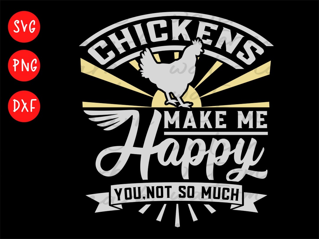 Chickens Make Me Happy Funny Chicken Svg Funny Chicken Png Etsy