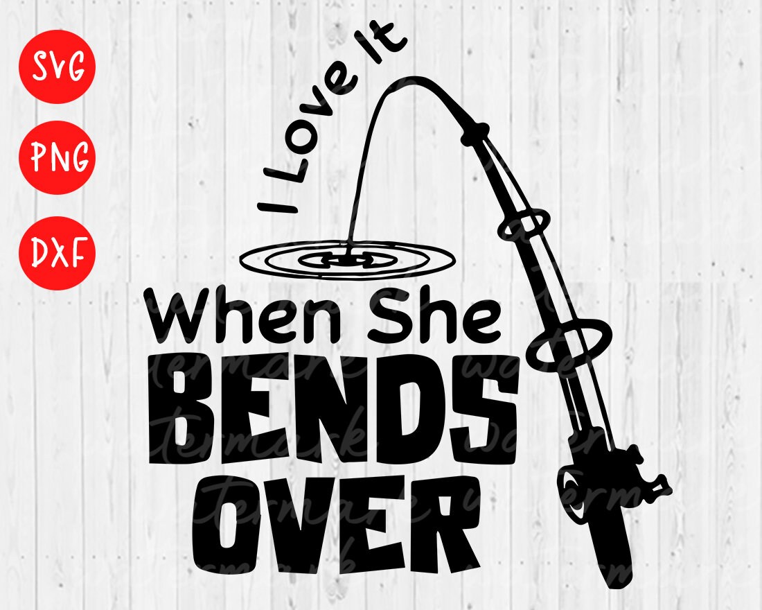 I Love It When She Bends Over fishing svg, summer svg fishing, fishing svg, fishing shirt svg