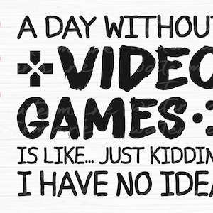 Funny Video Gamer SVG: A Day Without Video Games (Digital Download)