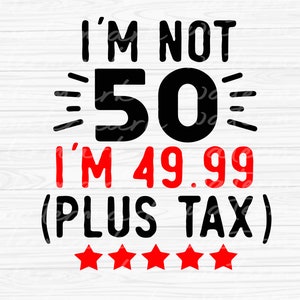 50th birthday I&#39;m not 50 50th birthday svg, 50th svg