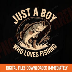 May include: Black graphic design featuring a leaping fish with a fishing rod, and the text "JUST A BOY WHO LOVES FISHING" in a circular design. Below, the text "DIGITAL FILES DOWNLOADED IMMEDIATELY" is displayed in a horizontal orange bar.