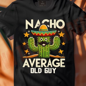 May include: Black t-shirt with a graphic of a cactus wearing a sombrero and a mustache. The text "Nacho Average Old Guy" is printed below the cactus.
