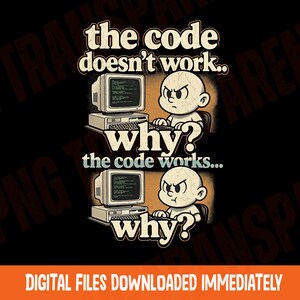 May include: A digital graphic with the text "the code doesn't work.. why? the code works... why?" featuring cartoon characters and vintage computer monitors. The phrase "DIGITAL FILES DOWNLOADED IMMEDIATELY" is at the bottom.