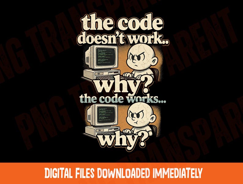May include: A digital graphic with the text "the code doesn't work.. why? the code works... why?" featuring cartoon characters and vintage computer monitors. The phrase "DIGITAL FILES DOWNLOADED IMMEDIATELY" is at the bottom.