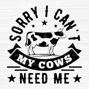 Sorry Cows Need Me SVG: Farming Design, Farmer Shirt (Digital Download)