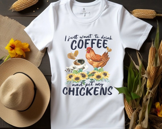 I Just Want To Drink Coffee & Pet My Chicken T-Shirt I Just Want To Drink Coffee & Pet My Chicken T-Shirt