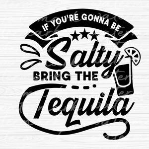 If You&#39;re Gonna Be Salty Bring The Tequila svg, alcohol svg Instant Download